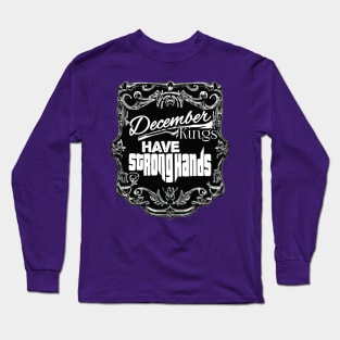 December Kings Have Strong Hands Long Sleeve T-Shirt